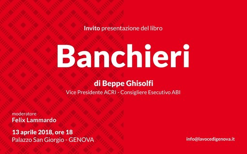 Il mondo finanziario e bancario ligure il 13 aprile si ritrova per la presentazione di "Banchieri" di Beppe Ghisolfi Il mondo finanziario e bancario ligure il 13 aprile si ritrova per la presentazione di "Banchieri" di Beppe Ghisolfi