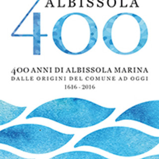 400 anni di Albissola Marina dalle origini del Comune ad oggi (1616 - 2016)