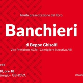 Il mondo finanziario e bancario ligure il 13 aprile si ritrova per la presentazione di "Banchieri" di Beppe Ghisolfi