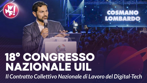 18° Congresso Nazionale UIL: dal WMF la proposta del Contratto Collettivo Nazionale di Lavoro del Digital-Tech 18° Congresso Nazionale UIL: dal WMF la proposta del Contratto Collettivo Nazionale di Lavoro del Digital-Tech