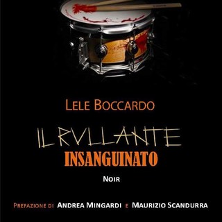 "Il Rullante Insanguinato" di Lele Boccardo: nasce il romanzo noir-rock
