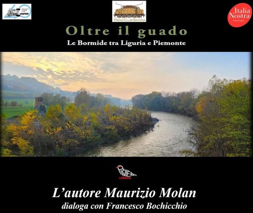 Savona, nel libro "Oltre il guado. Le Bormide tra Liguria e Piemonte" la nuova chiave di lettura di Maurizio Molan sui due fiumi