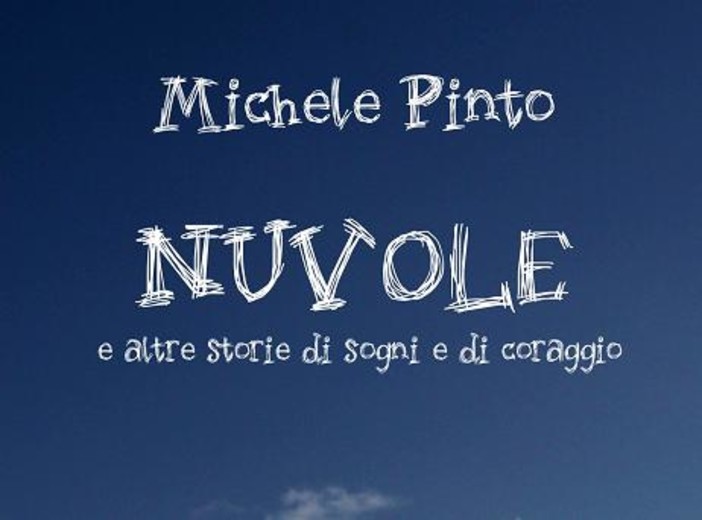 Nuvole e altre storie di sogni e di coraggio di Michele Pinto Nuvole e altre storie di sogni e di coraggio di Michele Pinto