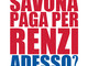 La campagna di Renzi la stanno pagando i cittadini savonesi?
