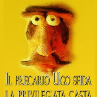 Il precario “Ugo” sfida la privilegiata Casta