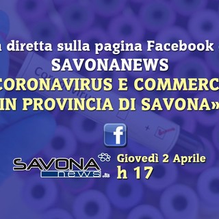 &quot;Coronavirus e commercio&quot;: alle 17.00 in diretta Facebook il punto della situazione nel savonese