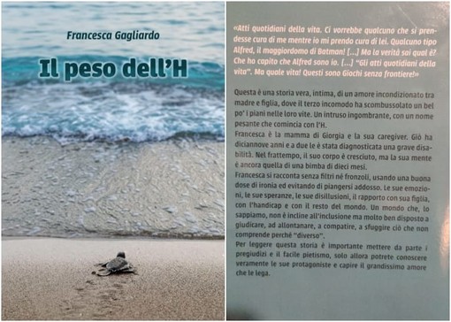 "Il peso dell'H", il libro della cairese Francesca Gagliardo: "Racconto la mia esperienza di madre di una ragazza disabile" "Il peso dell'H", il libro della cairese Francesca Gagliardo: "Racconto la mia esperienza di madre di una ragazza disabile"