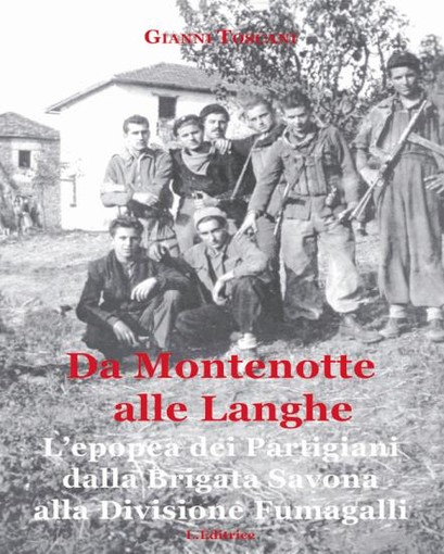 Lo scrittore Gianni Toscani presenta il libro “Da Montenotte alle Langhe. L’epopea dei partigiani dalla Brigata Savona alla Divisione Fumagalli” Lo scrittore Gianni Toscani presenta il libro “Da Montenotte alle Langhe. L’epopea dei partigiani dalla Brigata Savona alla Divisione Fumagalli”