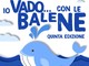 Mercoledì 1 giugno la quinta edizione di “Io Vado… con le balene” Mercoledì 1 giugno la quinta edizione di “Io Vado… con le balene”