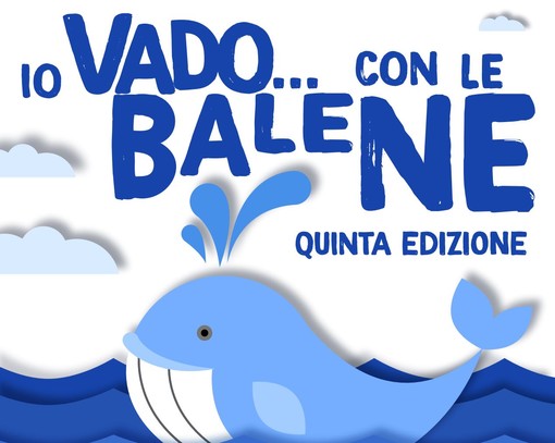 Mercoledì 1 giugno la quinta edizione di “Io Vado… con le balene” Mercoledì 1 giugno la quinta edizione di “Io Vado… con le balene”