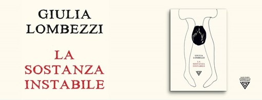 Savona, il 3 luglio la presentazione del libro “La sostanza instabile” di Giulia Lombezzi Savona, il 3 luglio la presentazione del libro “La sostanza instabile” di Giulia Lombezzi