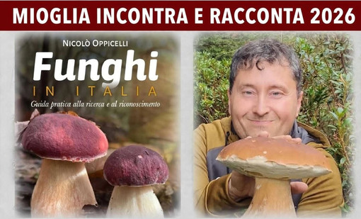"Funghi che passione!": Nicolò Oppicelli ospite della rassegna "Mioglia Incontra e Racconta" "Funghi che passione!": Nicolò Oppicelli ospite della rassegna "Mioglia Incontra e Racconta"