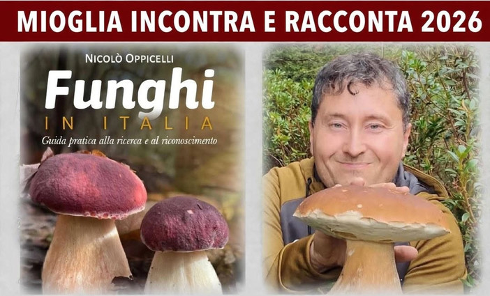 "Funghi che passione!": Nicolò Oppicelli ospite della rassegna "Mioglia Incontra e Racconta" "Funghi che passione!": Nicolò Oppicelli ospite della rassegna "Mioglia Incontra e Racconta"
